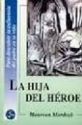 LA HIJA DEL HEROE: UNA EXPLORACION DEL LADO OSCURO DEL AMOR PATER NO BASADA EN LA MITOLOGIA, LA HISTORIA Y LA PSICOLOGIA JUNGIANA de MURDOCK, MAUREEN 