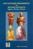 DICCIONARIO BIOGRAFICO DEL MUNDO ANTIGUO: EGIPTO Y PROXIMO ORIENT E di LARA PEINADO, FEDERICO 