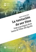 LA TENTACIN DE SER DIOS. VIDA Y PRODIGIOS DE LA BEATA DE VILLAR DEL GUILA de SARRION MORA, ADELINA 