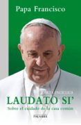 LAUDATO SI: CARTA ENCICLICA SOBRE EL CUIDADO DE LA CASA COMUN de BERGOGLIO PAPA FRANCISCO, JORGE 