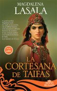 LA CORTESANA DE TAIFAS: LAS AVENTURAS DE UNA CORTESANA ANDALUSI EN LA ESPAA DE LOS REINOS DE TAIFAS de LASALA, MAGDALENA 