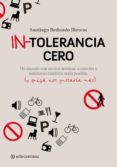 IN-TOLERANCIA CERO: UN MUNDO CON MENOS NORMAS Y SANCIONES TAMBIEN SERIA POSIBLE Y QUIZAS NOS GUSTARIA MAS di REDONDO ILLESCAS, SANTIAGO 