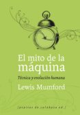 EL MITO DE LA MAQUINA,1: TECNICAS Y EVOLUCION HUMANA de MUMFORD, LEWIS 