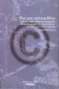 POR UNA CULTURA LIBRE: COMO LOS GRANDES GRUPOS DE COMUNICACION UT ILIZAN LA TECNOLOGIA Y LA LEY PARA CLAUSURAR LA CULTURA Y CONTROLAR LA CREATIVIDAD di LESSIG, LAWRENCE 
