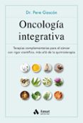 ONCOLOGIA INTEGRATIVA: TERAPIAS COMPLEMENTARIAS CON RIGOR CIENTIFICO, MAS ALLA DE LA QUIMIOTERAPIA di GASCOS, PERE 