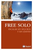 FREE SOLO: ESCALAR SIN SEGUROS Y SIN LIMITES de HUBER, ALEXANDER 