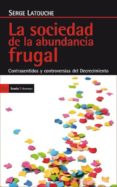 LA SOCIEDAD DE LA ABUNDANCIA FRUGAL de LATOUCHE, SERGE 