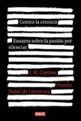 CONTRA LA CENSURA: ENSAYOS SOBRE LA PASION POR SILENCIAR de COETZEE, J.M. 