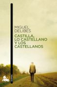 CASTILLA, LO CASTELLANO Y LOS CASTELLANOS de DELIBES, MIGUEL 
