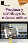 PRODUCE Y DISTRIBUYE TU MUSICA ONLINE de RAMIS, AINA 
