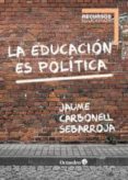 LA EDUCACION ES POLITICA de CARBONELL SEBARROJA, JAUME 