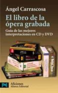 EL LIBRO DE LA OPERA GRABADA: GUIA DE LAS MEJORES INTERPRETACIONE S EN CD Y DVD di CARRASCOSA, ANGEL 
