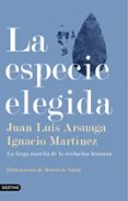 LA ESPECIE ELEGIDA de ARSUAGA, JUAN LUIS  MARTINEZ, IGNACIO 