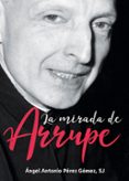 LA MIRADA DE ARRUPE de PEREZ GOMEZ, ANGEL ANTONIO 