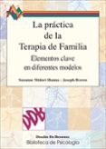 LA PRACTICA DE LA TERAPIA DE FAMILIA: ELEMENTOS CLAVE EN DIFERENT ES MODELOS de BROWN, JOSEPH EPES  MIDORI HANNA, SUZANNE 