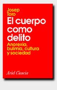 EL CUERPO COMO DELITO: ANOREXIA, BULIMIA, CULTURA Y SOCIEDAD de TORO, JOSEP 