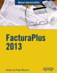 FACTURAPLUS 2013 (MANUAL IMPRESCINDIBLE) de PRADO MORANTE, SANDRA DE 