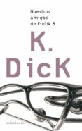 NUESTROS AMIGOS DE FROLIK 8 di DICK, PHILIP K. 