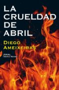 LA CRUELDAD DE ABRIL de AMEIXEIRAS, DIEGO 