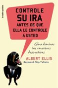 CONTROLE SU IRA ANTES DE QUE ELLA LE CONTROLE A USTED: COMO DOMIN AR LAS EMOCIONES DESTRUCTIVAS de ELLIS, ALBERT 