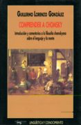 COMPRENDER A CHOMSKY: INTRODUCCION Y COMENTARIOS A LA FILOSOFIA C HOMSKYANA SOBRE EL LENGUAJE Y LA MENTE di LORENZO GONZALEZ, GUILLERMO 