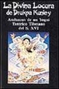 LA DIVINA LOCURA DRUKPA KUNLEY ANDANZAS DE UN YOGUI TANTRICO TIBE TANO DEL SIGLO XVI di VV.AA. 