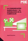LA COMUNICACION AUDIOVISUAL Y SU INTEGRACION EN EL CURRICULUM de COROMINAS, AGUSTI 