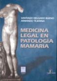 MEDICINA LEGAL EN PATOLOGIA MAMARIA di DELGADO BUENO, SANTIAGO  TEJERINA, ARMANDO 