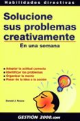 SOLUCIONE SUS PROBLEMAS CREATIVAMENTE EN UNA SEMANA: ADOPTAR LA A CTITUD CORRECTA, IDENTIFICAR LOS PROBLEMAS, ORGANIZAR LA MENTE di MOORIE, DONALD 