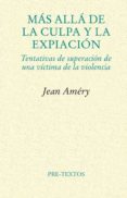 MAS ALLA DE LA CULPA Y LA EXPIACION: TENTATIVAS DE SUPERACION DE UNA VICTIMA DE LA VIOLENCIA (2 ED.) de AMERY, JEAN 
