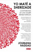 YO MATE A SHEREZADE: CONFESIONES DE UNA MUJER ARABE FURIOSA de HADDAD, JOUMANA 