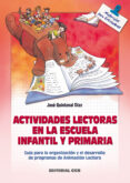 ACTIVIDADES LECTORAS EN LA ESCUELA INFANTIL Y PRIMARIA: GUIA PARA LA ORGANIZACION Y EL DESARROLLO DE PROGRAMAS DE ANIMACION LECTORA de QUINTANAL DIAZ, JOSE 
