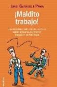MALDITO TRABAJO!: UNA INCREIBLE , PERO CIERTA, HISTORIA SOBRE MO BBING, BURNOUT Y DIRECCION DE PERSONAS di GARRIDO PAVIA, JORDI 