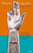 HUESOS SAGRADOS: UN RECORRIDO POR LAS RELIQUIAS DE LAS RELIGIONES DEL MUNDO de MANSEAU, PETER 