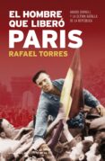 EL HOMBRE QUE LIBERO PARIS. AMADO GRANELL Y LA ULTIMA BATALLA DE LA REPUBLICA de TORRES, RAFAEL 
