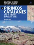 PIRINEOS CATALANES. LAS 10 MEJORES TRAVESIAS A PIE. di LARA, SERGI 