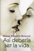 ASI DEBERIA SER LA VIDA de TREMAIN, DIANA 