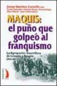 MAQUIS: EL PUO QUE GOLPEO AL FRANQUISMO: LA AGRUPACION GUERRILLE RA DE LEVANTE Y ARAGON (AGLA) di VV.AA. 