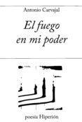 EL FUEGO EN MI PODER de CARVAJAL, ANTONIO 
