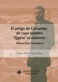 EL AMIGO DE CERVANTES DE CUYO NOMBRE QUERO ACORDARME: ALFONSO RUIZ CASTELLANOS de LOPEZ RUIZ, VICTOR RAUL 