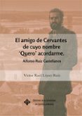 EL AMIGO DE CERVANTES DE CUYO NOMBRE QUERO ACORDARME: ALFONSO RUIZ CASTELLANOS di LOPEZ RUIZ, VICTOR RAUL 