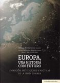 EUROPA, UNA HISTORIA CON FUTURO. EVOLUCIN, INSTITUCIONES Y POLT ICAS DE LA UNIN EUROPEA de PINILLA GARCIA, ALFONSO 