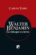 WALTER BENJAMIN: LA VIDA QUE SE CIERRA de TAIBO, CARLOS 