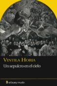 UN SEPULCRO EN EL CIELO de HORIA, VINTILA 