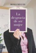 LA DESGRACIA DE SER MUJER de REGAS, ROSA 
