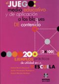 EL JUEGO, MEDIO EDUCATIVO Y DE APLICACION A LOS BLOQUES DE CONTEN IDO: 200 EJEMPLOS PRACTICOS DE UTILIDAD EN LA ESCUELA di BRAVO BERROCAL, RAFAEL  FERNANDEZ RODRIGUEZ, EMILIO  MERINO MARBAN, RAFAEL 