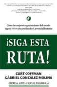 SIGA ESTA RUTA!: COMO LAS MEJORES ORGANIZACIONES DEL MUNDO LOGRA N CRECER DESARROLLANDO EL POTENCIAL HUMANO di COFFMAN, CURT  GONZALEZ MOLINA, GABRIEL 