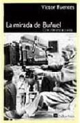 LA MIRADA DE BUUEL: CINE, LITERATURA Y VIDA di FUENTES, VICTOR 