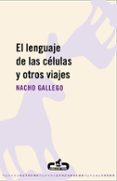 EL LENGUAJE DE LAS CELULAS Y OTROS VIAJES di GALLEGO, NACHO 