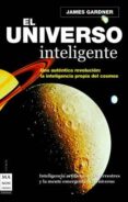 EL UNIVERSO INTELIGENTE: UNA AUTENTICA REVOLUCION: LA INTELIGENCI A PROPIA DEL COSMOS de GARDNER, JAMES 